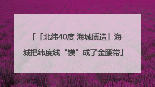 「北纬40度 海城质造」海城把纬度线“镁”成了金腰带