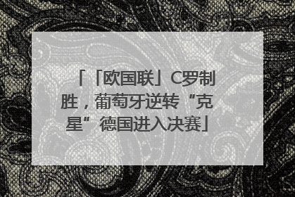 「欧国联」C罗制胜，葡萄牙逆转“克星”德国进入决赛