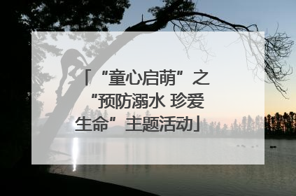 “童心启萌”之“预防溺水 珍爱生命”主题活动