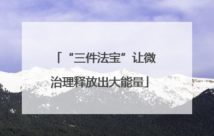 “三件法宝”让微治理释放出大能量