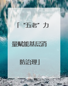 “五老”力量赋能基层消防治理