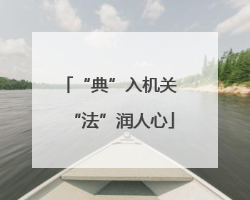 “典”入机关 “法”润人心
