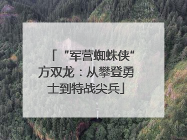 “军营蜘蛛侠”方双龙：从攀登勇士到特战尖兵