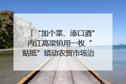 “加个菜、添口酒” 内江高梁镇用一枚“贴纸”撬动农贸市场治理｜万千气象看四川