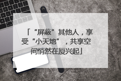 “屏蔽”其他人，享受“小天地”，共享空间悄然在厦兴起