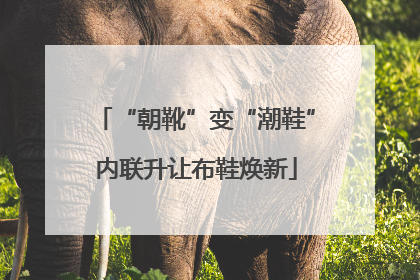 “朝靴”变“潮鞋”内联升让布鞋焕新