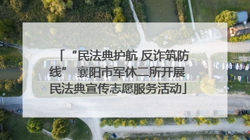 “民法典护航 反诈筑防线” 襄阳市军休二所开展民法典宣传志愿服务活动