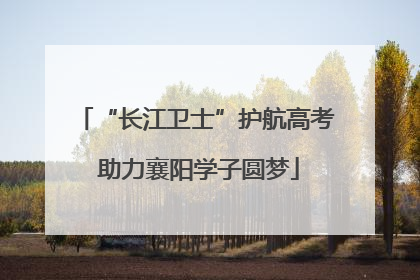 “长江卫士”护航高考 助力襄阳学子圆梦