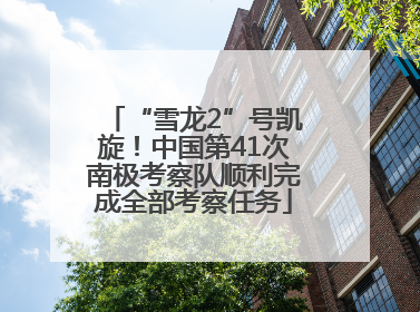 “雪龙2”号凯旋！中国第41次南极考察队顺利完成全部考察任务