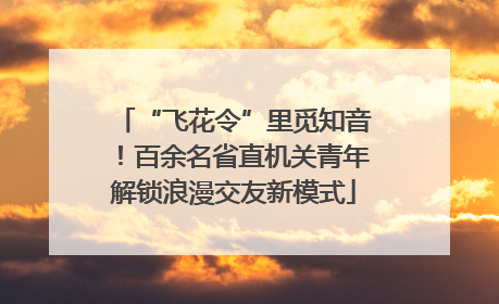 “飞花令”里觅知音！百余名省直机关青年解锁浪漫交友新模式