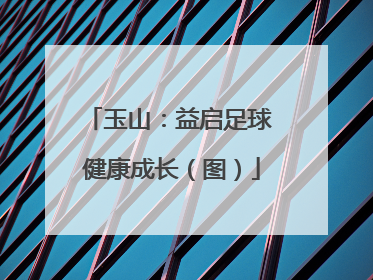 玉山：益启足球 健康成长（图）