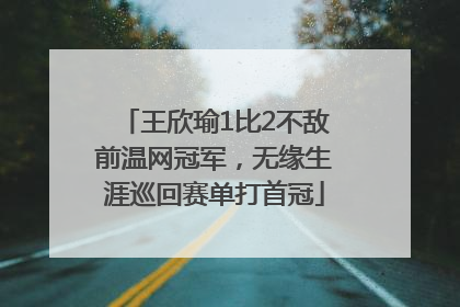 王欣瑜1比2不敌前温网冠军，无缘生涯巡回赛单打首冠