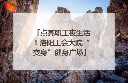 点亮职工夜生活！洛阳工会大院“变身”健身广场