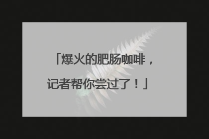 爆火的肥肠咖啡，记者帮你尝过了！