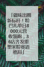 疆味出圈新标杆！粉巴扎单日8000元营收领跑，36店齐发重塑米粉赛道格局
