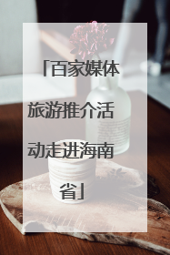 百家媒体旅游推介活动走进海南省