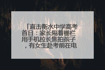 直击衡水中学高考首日：家长隔着栅栏用手机拉长焦拍孩子，有女生赴考前在电话亭与家人通话