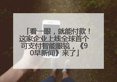 看一眼，就能付款！这家企业上线全球首个可支付智能眼镜，《90早新闻》来了
