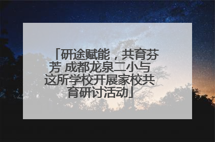 研途赋能，共育芬芳 成都龙泉二小与这所学校开展家校共育研讨活动