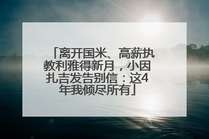 离开国米、高薪执教利雅得新月，小因扎吉发告别信：这4年我倾尽所有