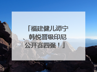 福建健儿谭宁、韩悦晋级印尼公开赛四强！