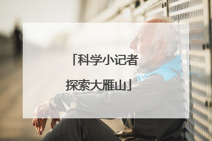 科学小记者探索大雁山