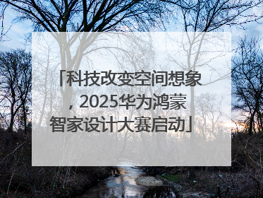 科技改变空间想象，2025华为鸿蒙智家设计大赛启动