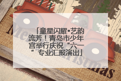 童星闪耀•艺韵流芳！青岛市少年宫举行庆祝“六一”专业汇报演出