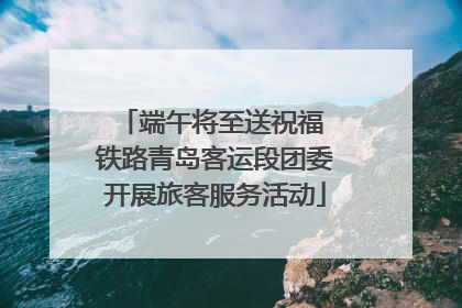 端午将至送祝福 铁路青岛客运段团委开展旅客服务活动