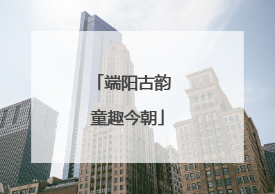 端阳古韵 童趣今朝