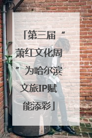 第三届“萧红文化周”为哈尔滨文旅IP赋能添彩
