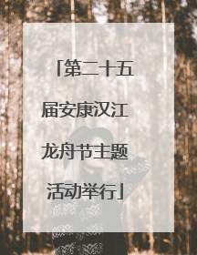 第二十五届安康汉江龙舟节主题活动举行