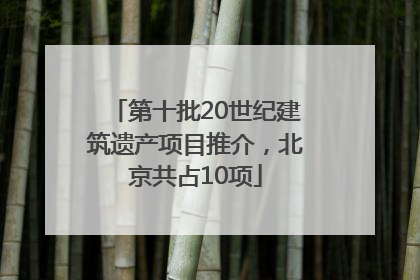 第十批20世纪建筑遗产项目推介，北京共占10项