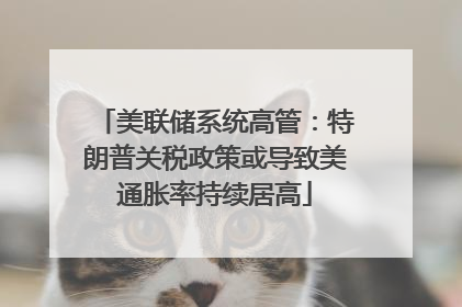 美联储系统高管：特朗普关税政策或导致美通胀率持续居高