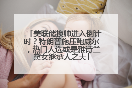 美联储换帅进入倒计时？特朗普施压鲍威尔，热门人选或是雅诗兰黛女继承人之夫