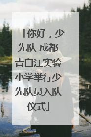 你好，少先队 成都青白江实验小学举行少先队员入队仪式