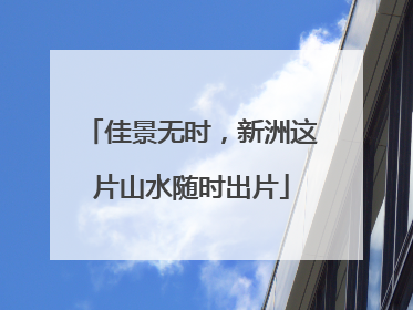 佳景无时，新洲这片山水随时出片