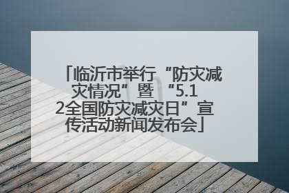 临沂市举行“防灾减灾情况”暨 “5.12全国防灾减灾日”宣传活动新闻发布会