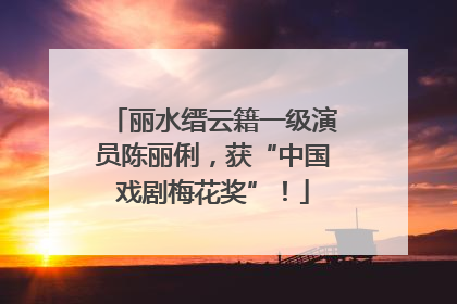 丽水缙云籍一级演员陈丽俐，获“中国戏剧梅花奖”！