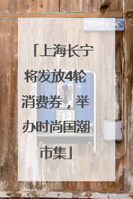 上海长宁将发放4轮消费券，举办时尚国潮市集