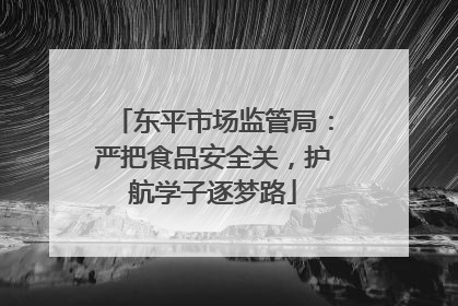 东平市场监管局：严把食品安全关，护航学子逐梦路