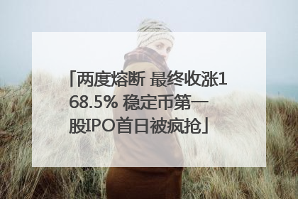 两度熔断 最终收涨168.5% 稳定币第一股IPO首日被疯抢