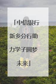 中信银行新乡分行助力学子圆梦未来