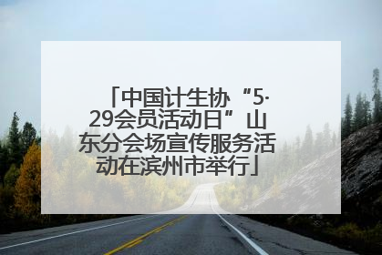 中国计生协“5·29会员活动日”山东分会场宣传服务活动在滨州市举行