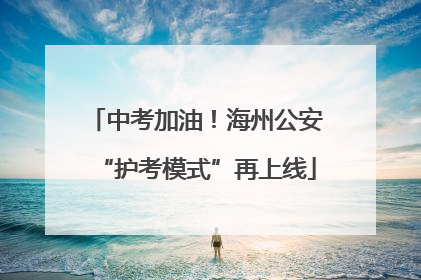 中考加油！海州公安“护考模式”再上线