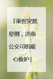 乘客突然晕倒，济南公交司机暖心救护