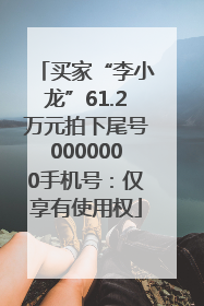 买家“李小龙”61.2万元拍下尾号0000000手机号：仅享有使用权