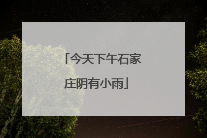 今天下午石家庄阴有小雨