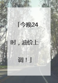 今晚24时，油价上调！