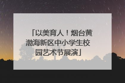 以美育人！烟台黄渤海新区中小学生校园艺术节展演